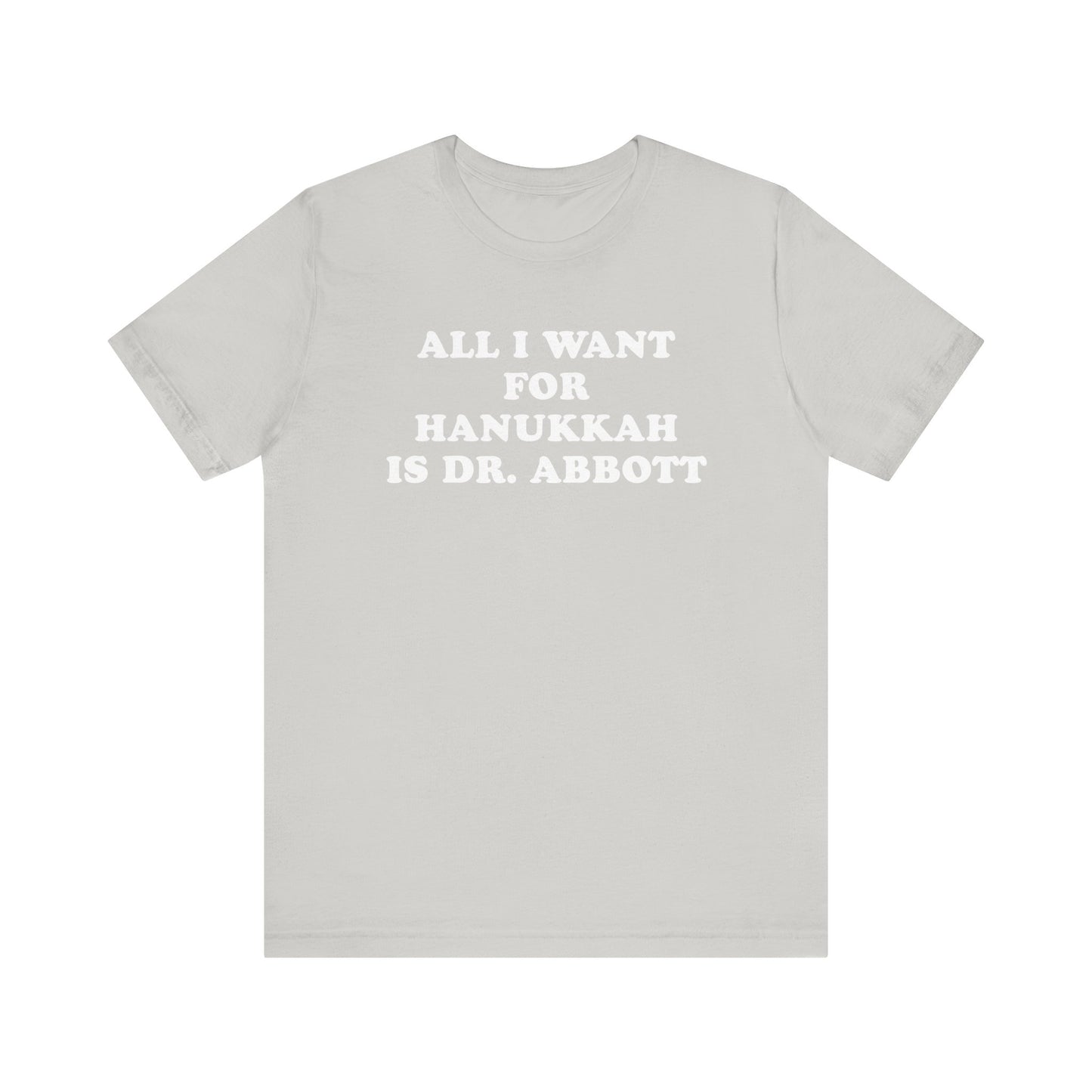 All I Want For Hanukkah Is Dr. Abbott T-Shirt