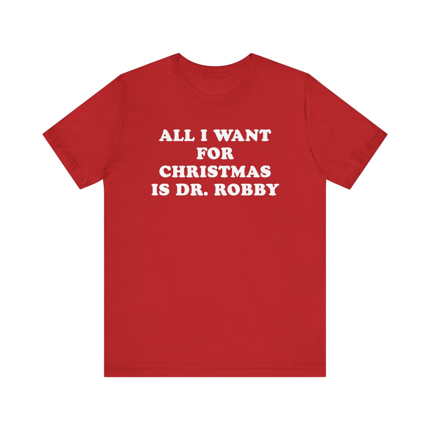 All I Want For Christmas Is Dr. Robby T-Shirt