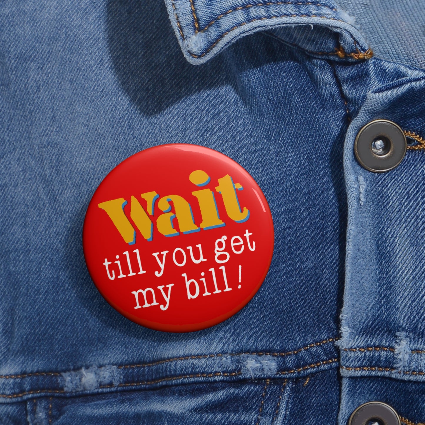 Wait Till You Get My Bill Pin Button