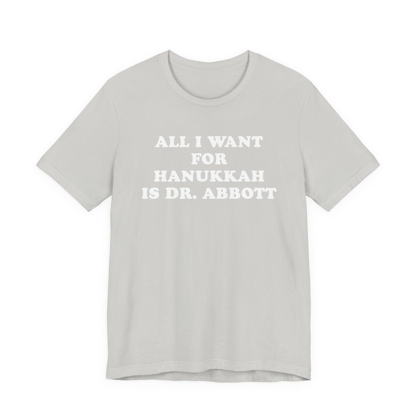 All I Want For Hanukkah Is Dr. Abbott T-Shirt