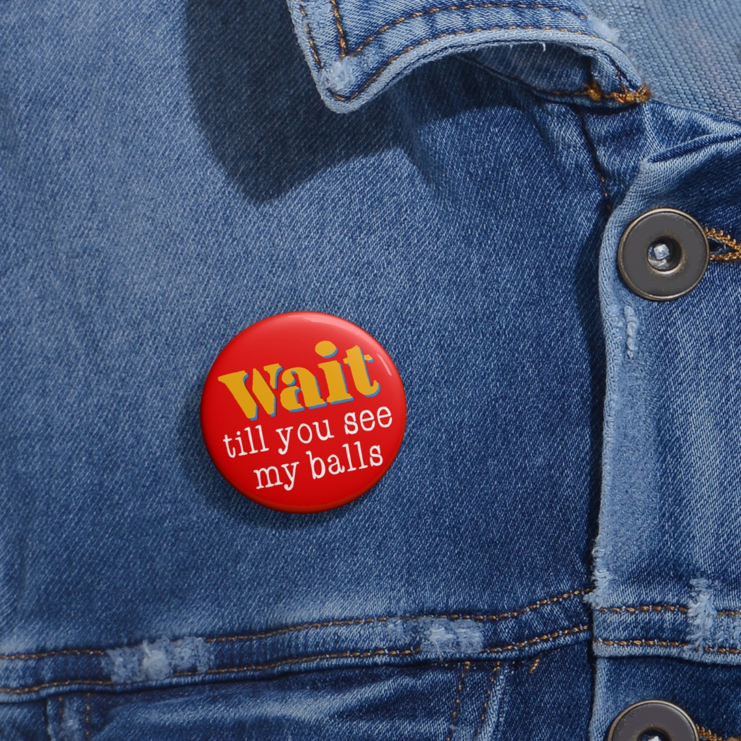 Wait Till You See My Balls Pin Button