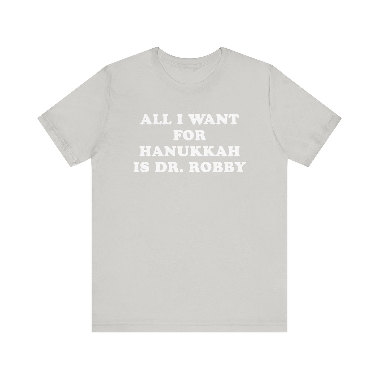 All I Want For Hanukkah Is Dr. Robby T-Shirt