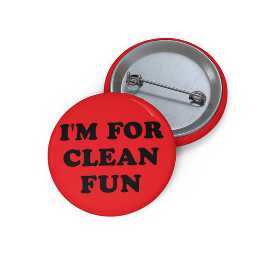 I'm For Clean Fun Pin Button