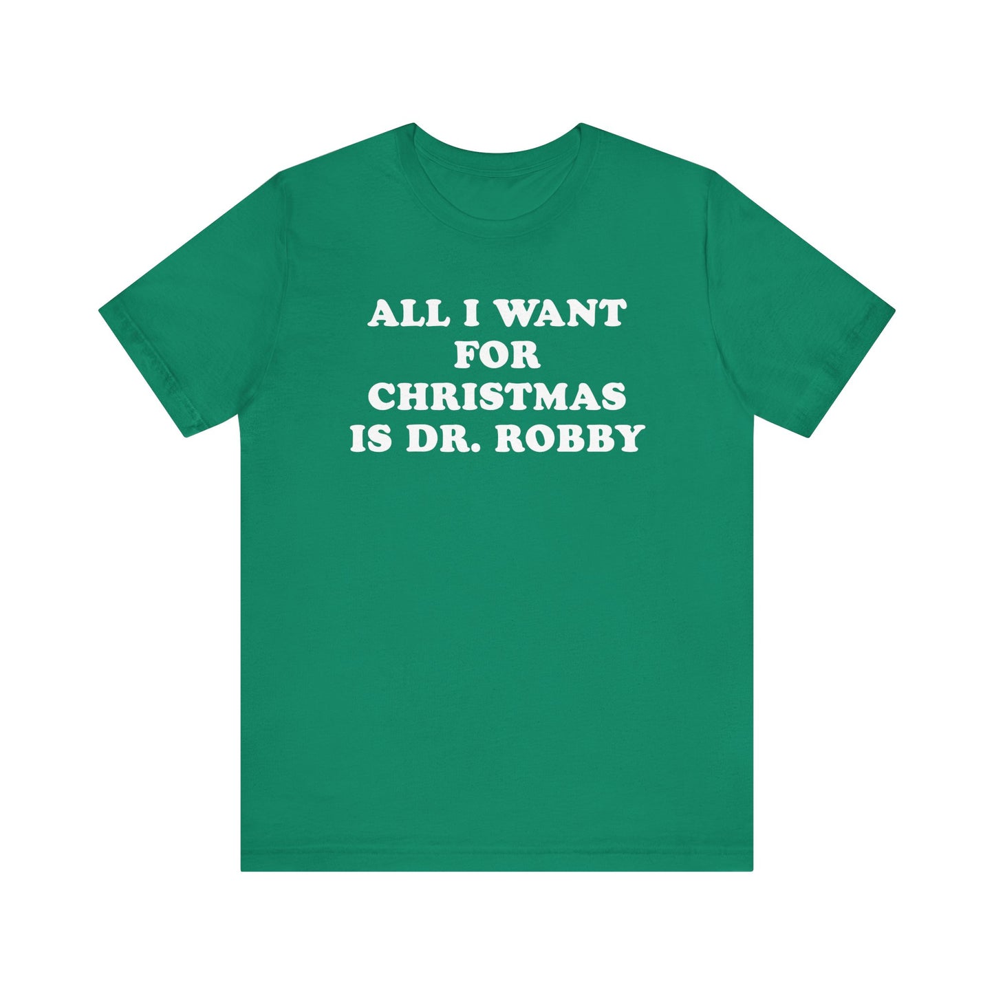 All I Want For Christmas Is Dr. Robby T-Shirt