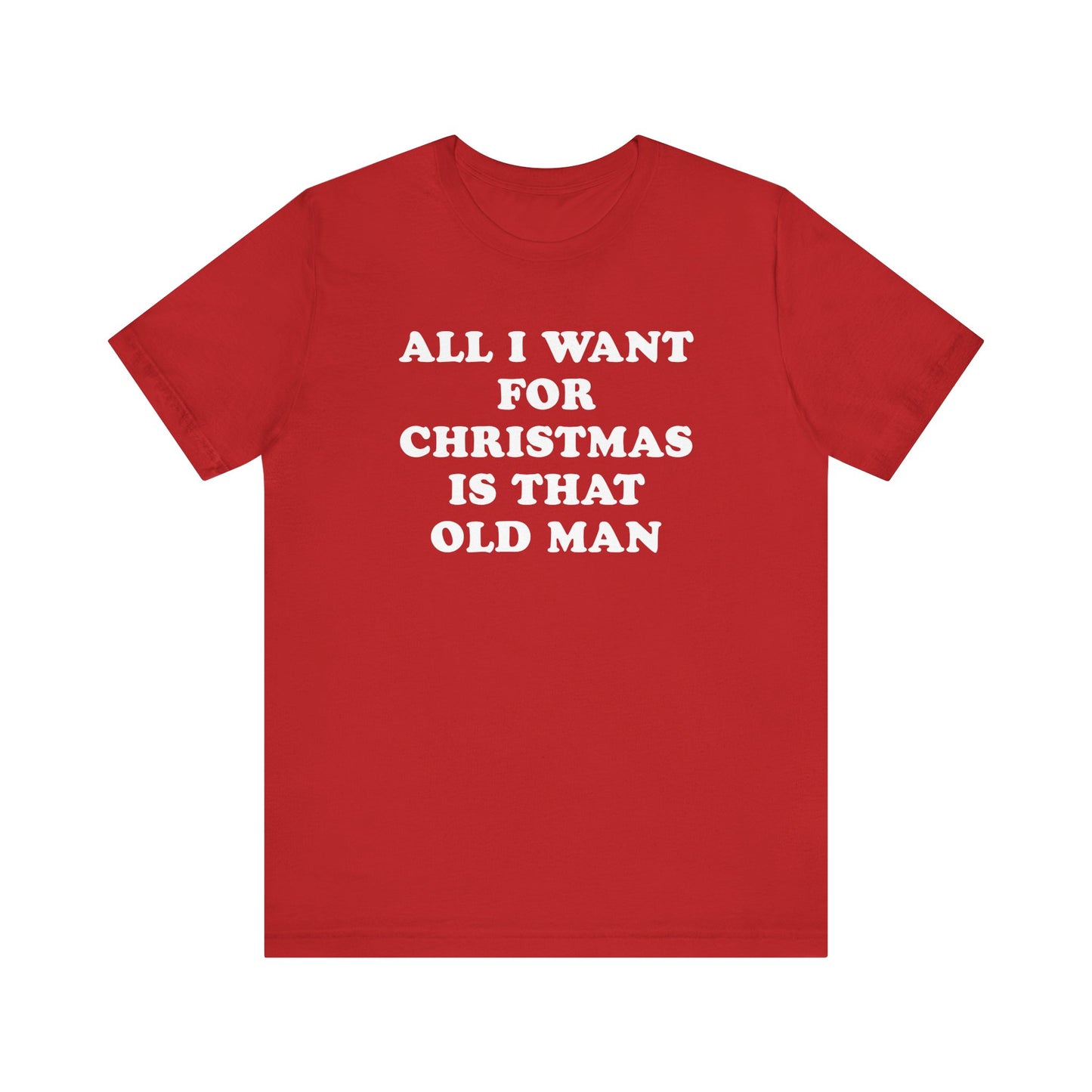 All I Want For Christmas Is That Old Man T-Shirt