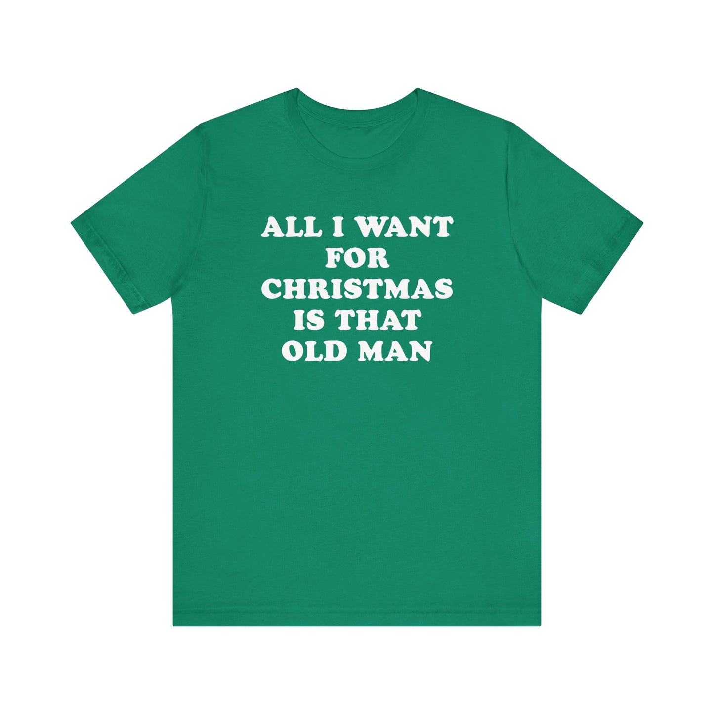 All I Want For Christmas Is That Old Man T-Shirt