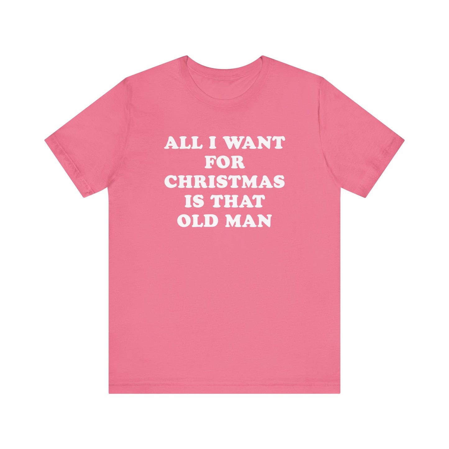 All I Want For Christmas Is That Old Man T-Shirt