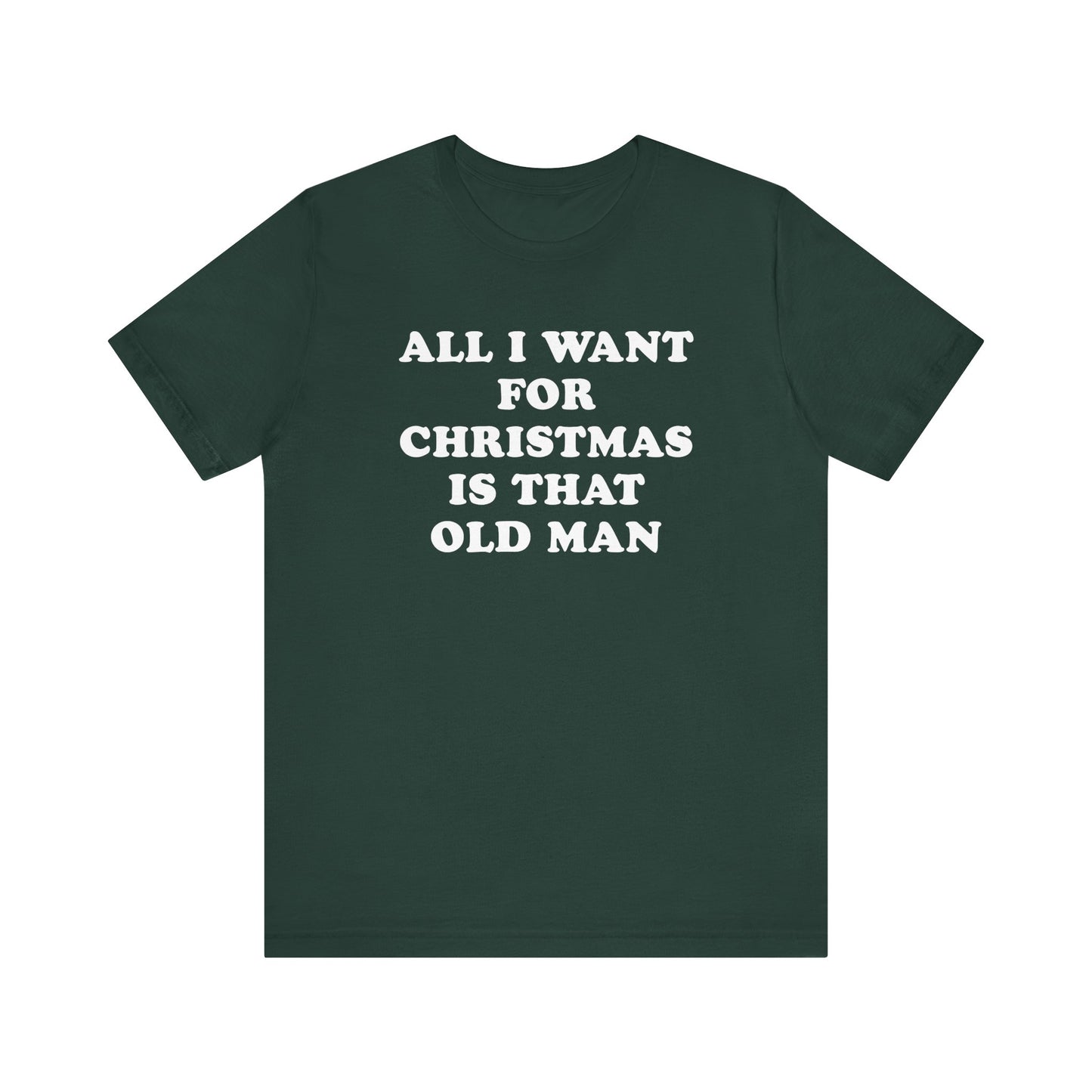 All I Want For Christmas Is That Old Man T-Shirt