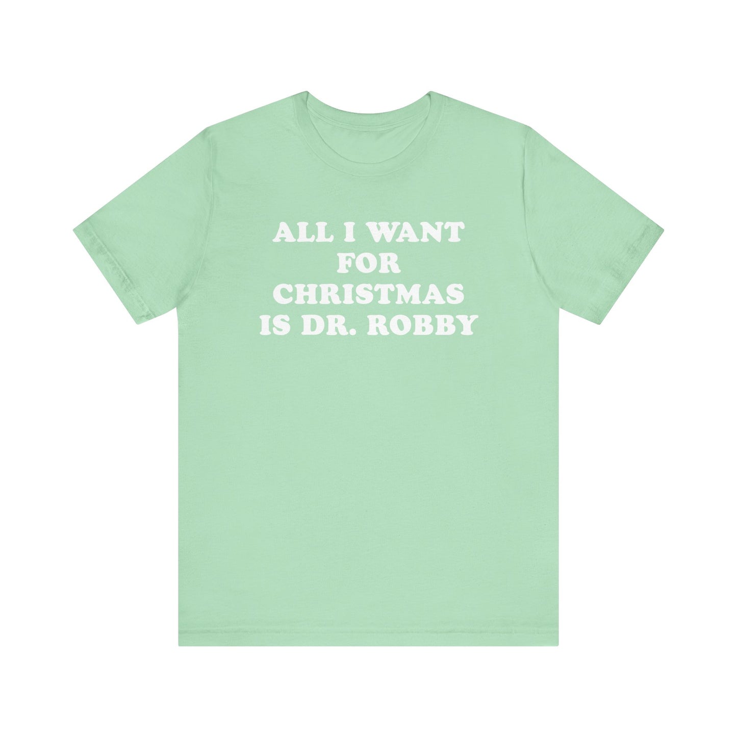 All I Want For Christmas Is Dr. Robby T-Shirt
