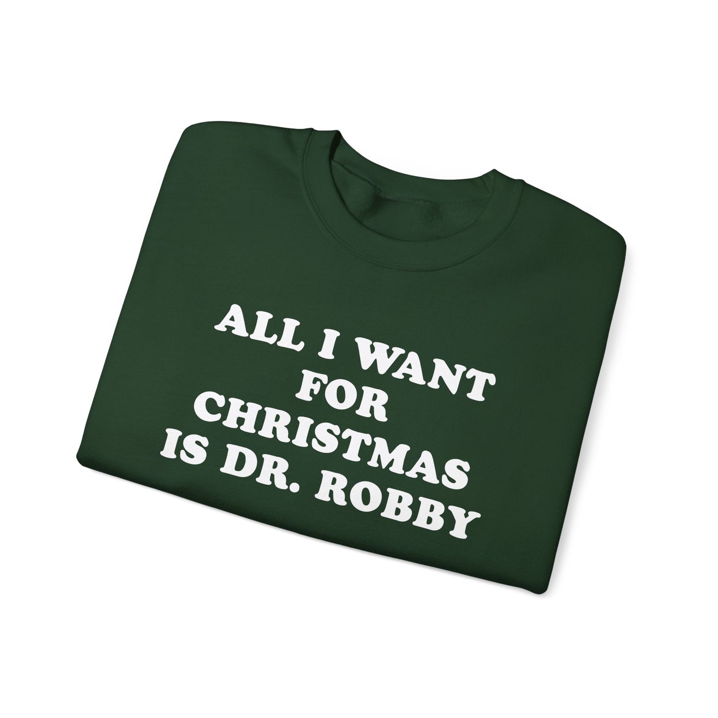 All I Want For Christmas Is Dr. Robby Sweatshirt