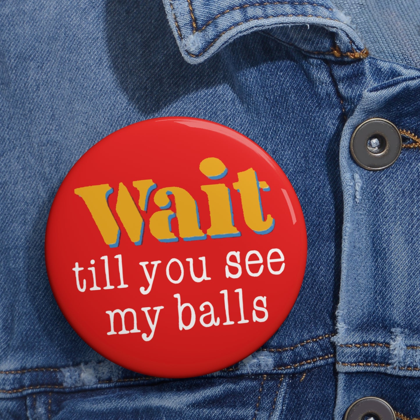 Wait Till You See My Balls Pin Button